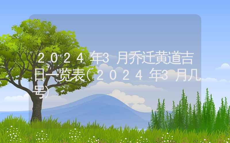 2024年3月乔迁黄道吉日一览表(2024年3月几号)