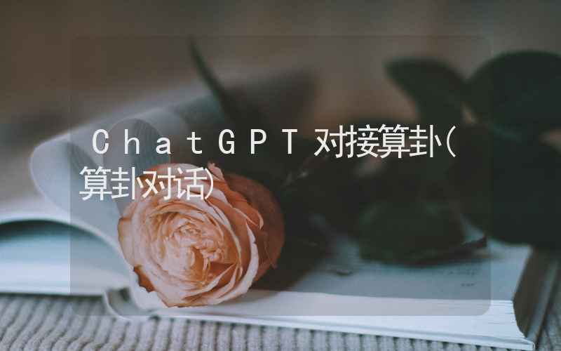 ChatGPT对接算卦(算卦对话)