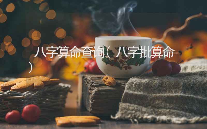 八字算命查询(八字批算命)