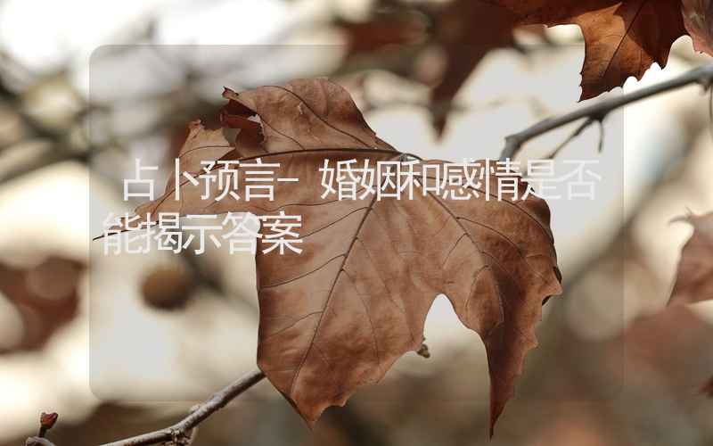 占卜预言-婚姻和感情是否能揭示答案