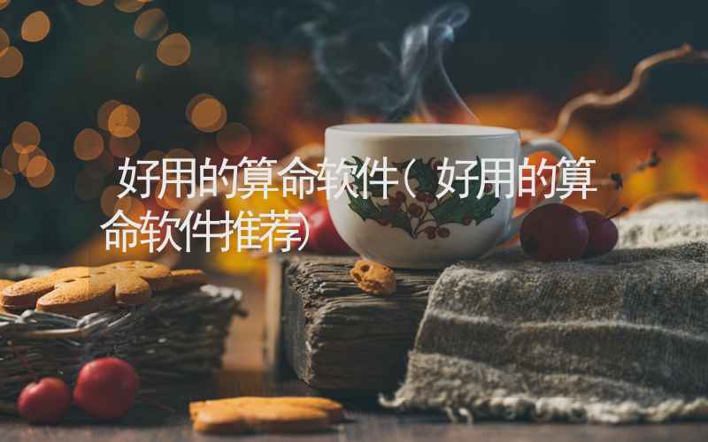 好用的算命软件(好用的算命软件推荐)