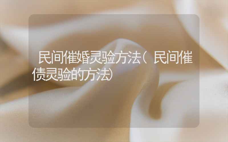 民间催婚灵验方法(民间催债灵验的方法)