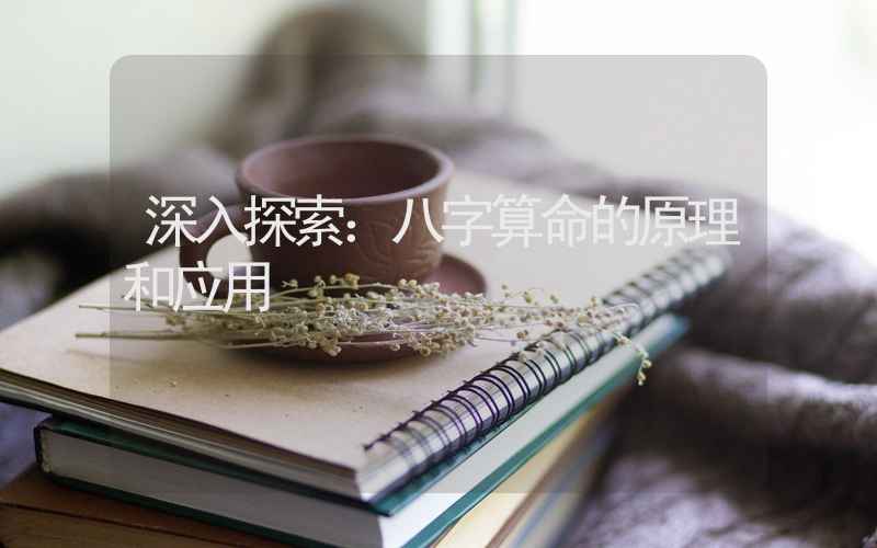 深入探索：八字算命的原理和应用