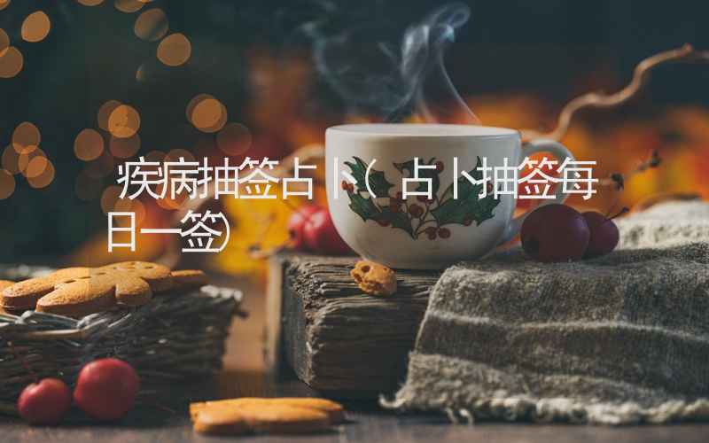 疾病抽签占卜(占卜抽签每日一签)