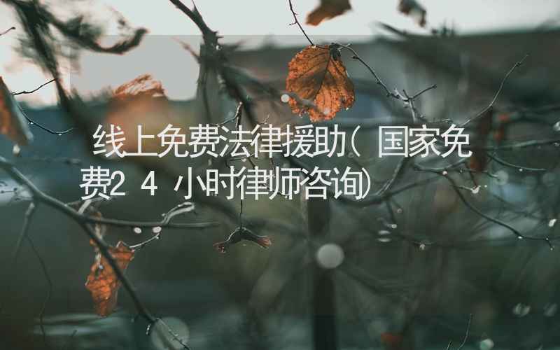 线上免费法律援助(国家免费24小时律师咨询)