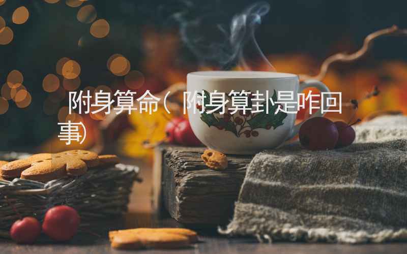 附身算命(附身算卦是咋回事)